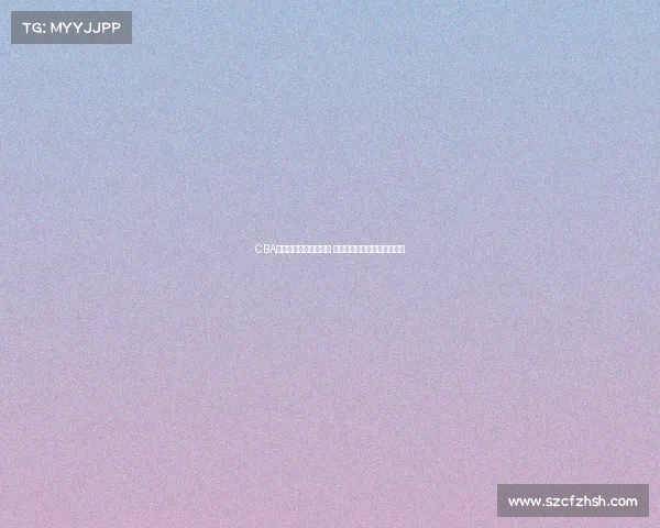 CBA世界杯预选赛精彩纷呈 中国男篮力争晋级之路全解析 CBA世界杯预选赛精彩纷呈 中国男篮力争晋级之路全解析